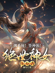 绑系统！签神体！绝世神女压万古